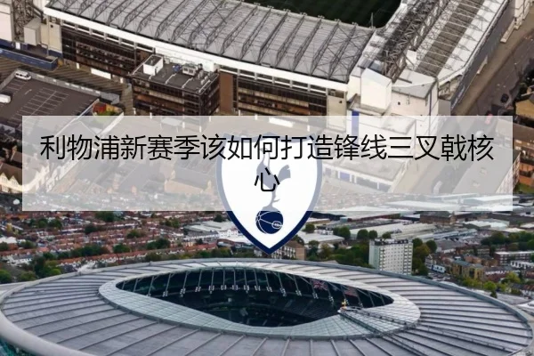 利物浦新赛季该如何打造锋线三叉戟核心