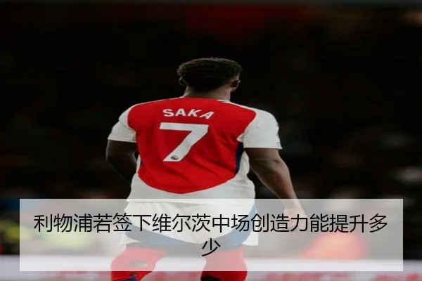 利物浦若签下维尔茨中场创造力能提升多少